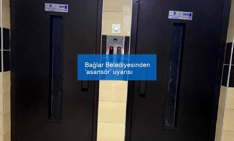 Bağlar Belediyesinden ’asansör’ uyarısı