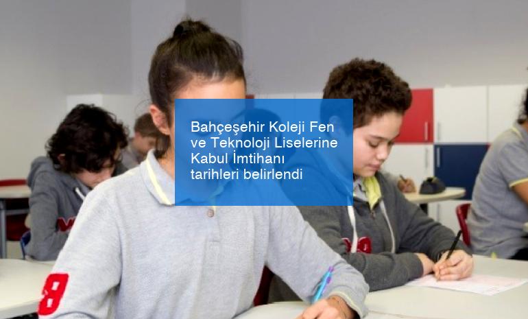 Bahçeşehir Koleji Fen ve Teknoloji Liselerine Kabul İmtihanı tarihleri belirlendi