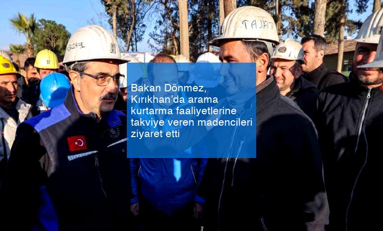 Bakan Dönmez, Kırıkhan’da arama kurtarma faaliyetlerine takviye veren madencileri ziyaret etti