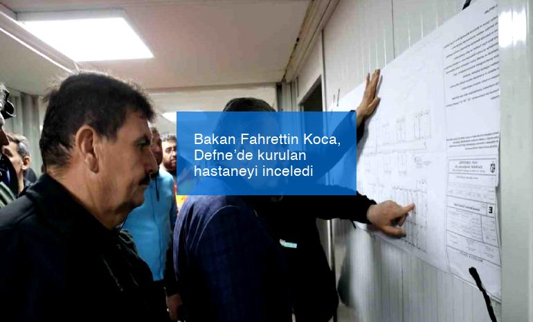 Bakan Fahrettin Koca, Defne’de kurulan hastaneyi inceledi