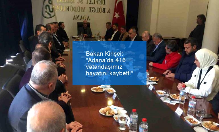 Bakan Kirişci: “Adana’da 416 vatandaşımız hayatını kaybetti”