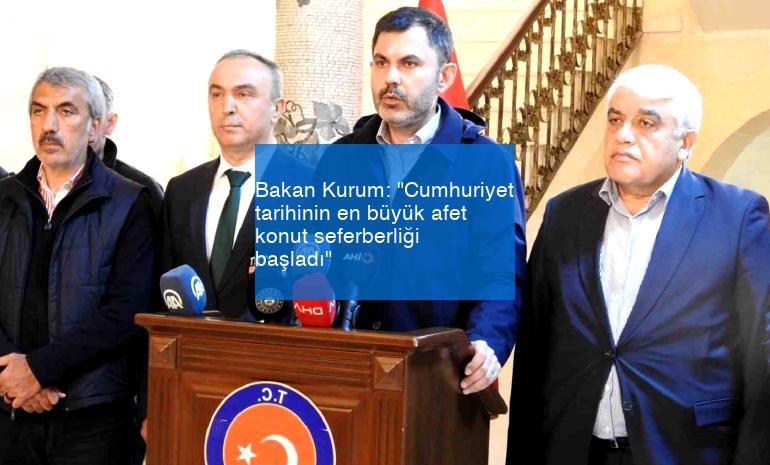 Bakan Kurum: “Cumhuriyet tarihinin en büyük afet konut seferberliği başladı”