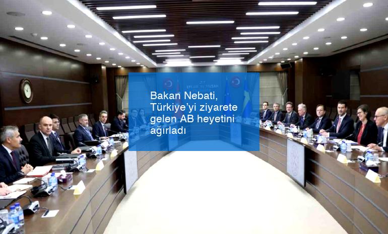 Bakan Nebati, Türkiye’yi ziyarete gelen AB heyetini ağırladı