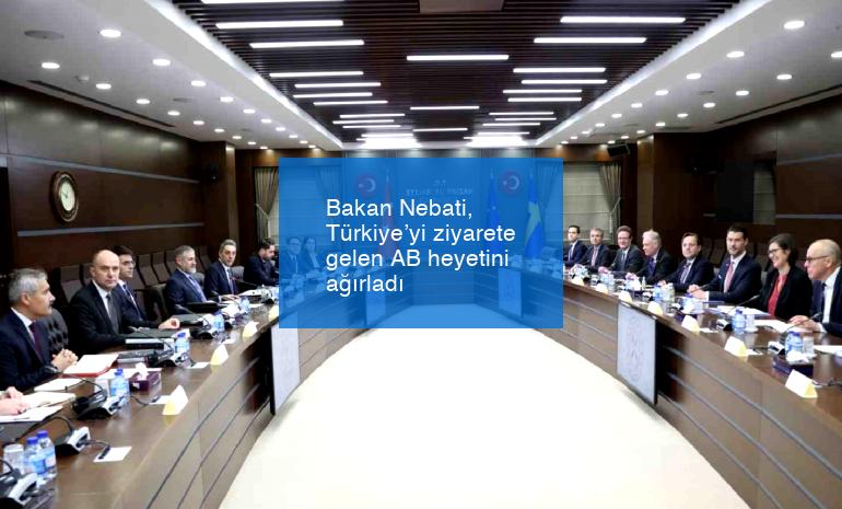 Bakan Nebati, Türkiye’yi ziyarete gelen AB heyetini ağırladı