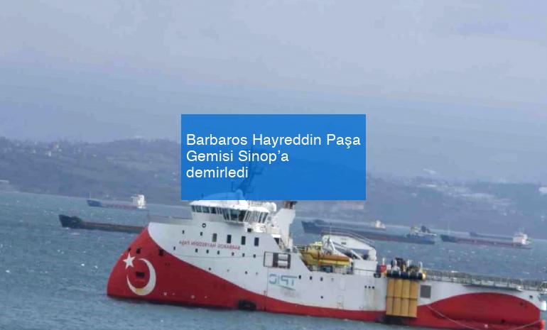 Barbaros Hayreddin Paşa Gemisi Sinop’a demirledi