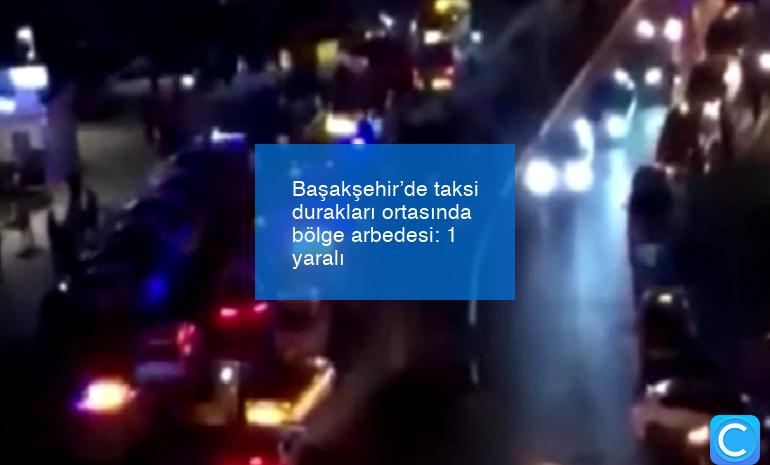 Başakşehir’de taksi durakları ortasında bölge arbedesi: 1 yaralı