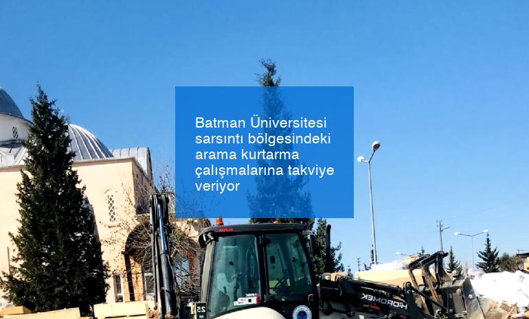 Batman Üniversitesi sarsıntı bölgesindeki arama kurtarma çalışmalarına takviye veriyor