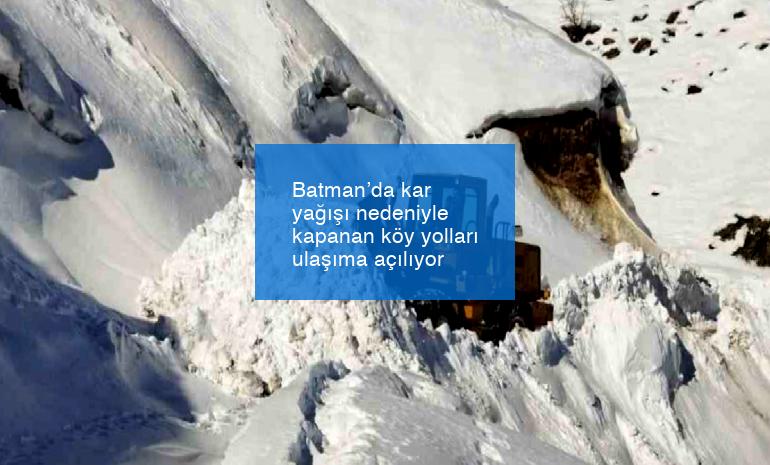 Batman’da kar yağışı nedeniyle kapanan köy yolları ulaşıma açılıyor