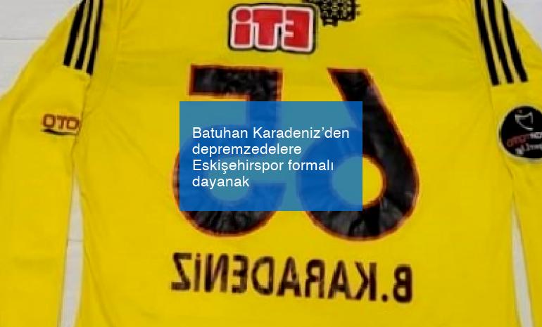 Batuhan Karadeniz’den depremzedelere Eskişehirspor formalı dayanak
