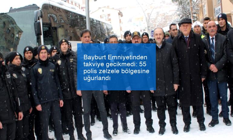 Bayburt Emniyetinden takviye gecikmedi: 55 polis zelzele bölgesine uğurlandı