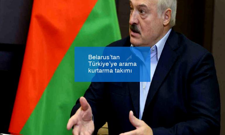 Belarus’tan Türkiye’ye arama kurtarma takımı