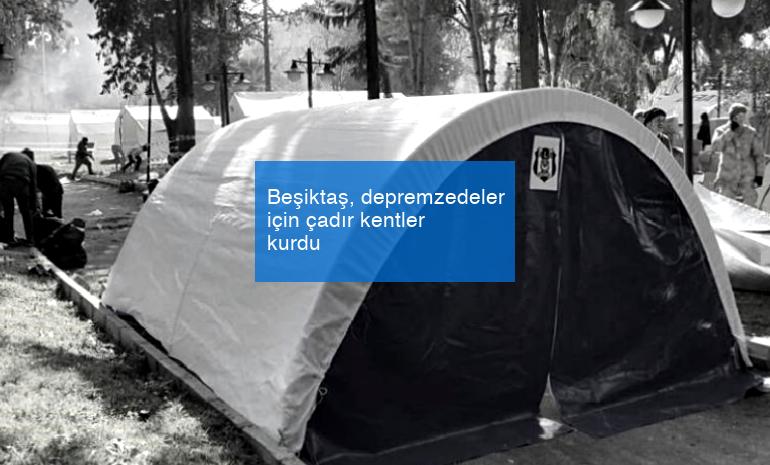 Beşiktaş, depremzedeler için çadır kentler kurdu