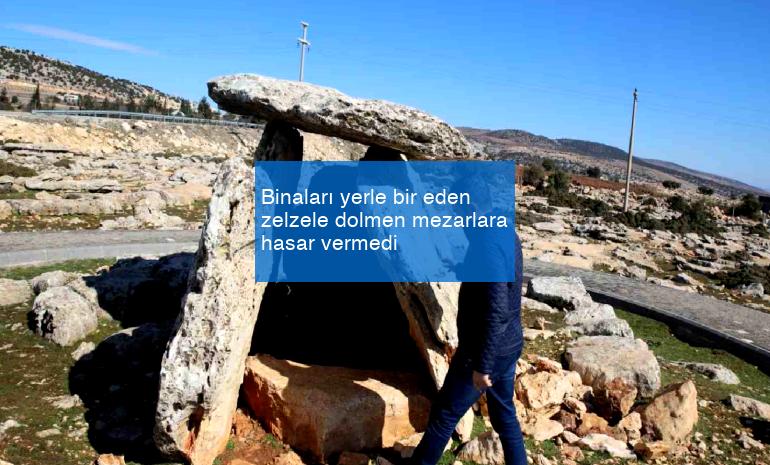 Binaları yerle bir eden zelzele dolmen mezarlara hasar vermedi