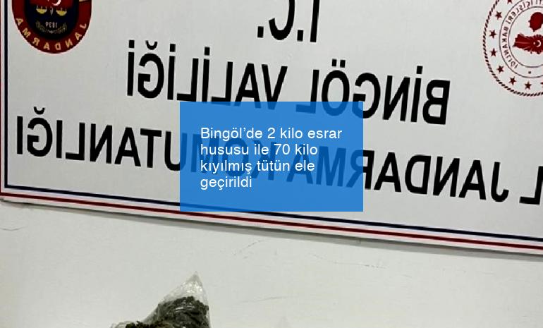 Bingöl’de 2 kilo esrar hususu ile 70 kilo kıyılmış tütün ele geçirildi