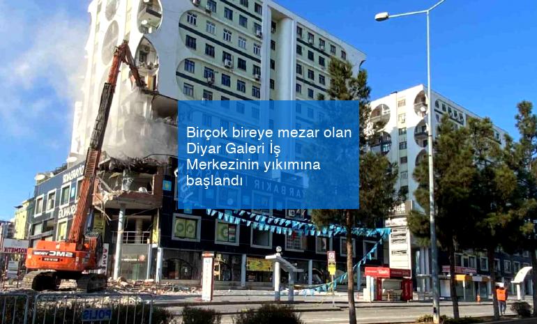Birçok bireye mezar olan Diyar Galeri İş Merkezinin yıkımına başlandı