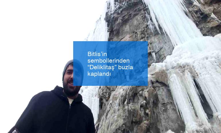 Bitlis’in sembollerinden “Deliklitaş” buzla kaplandı