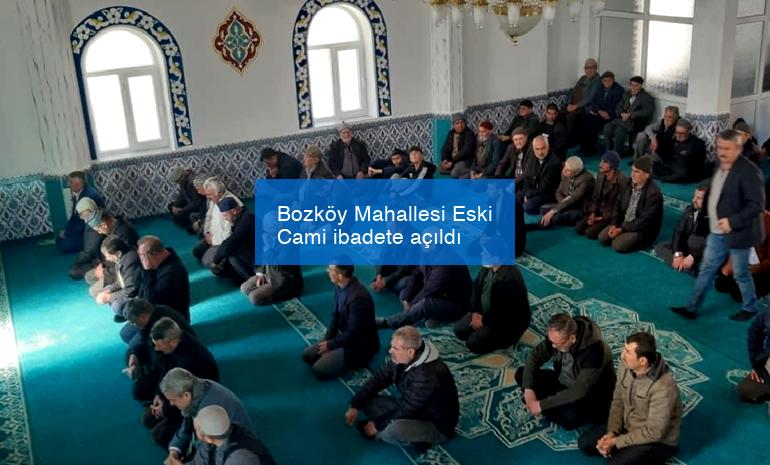 Bozköy Mahallesi Eski Cami ibadete açıldı