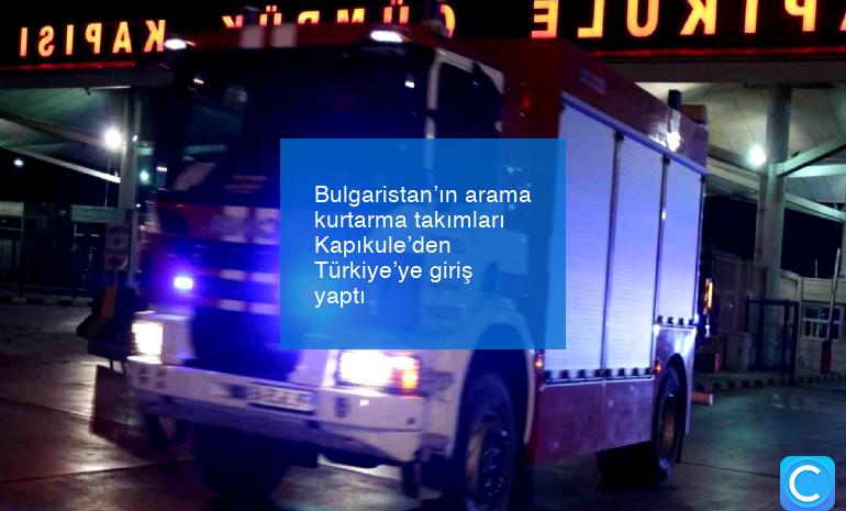 Bulgaristan’ın arama kurtarma takımları Kapıkule’den Türkiye’ye giriş yaptı