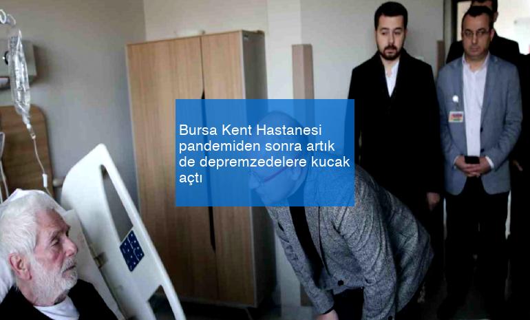 Bursa Kent Hastanesi pandemiden sonra artık de depremzedelere kucak açtı
