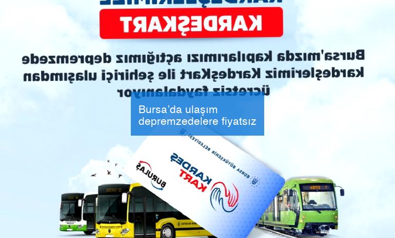 Bursa’da ulaşım depremzedelere fiyatsız