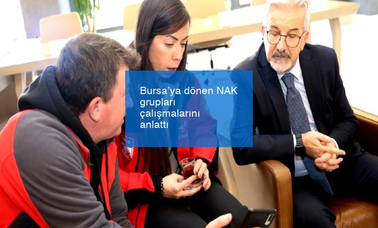 Bursa’ya dönen NAK grupları çalışmalarını anlattı