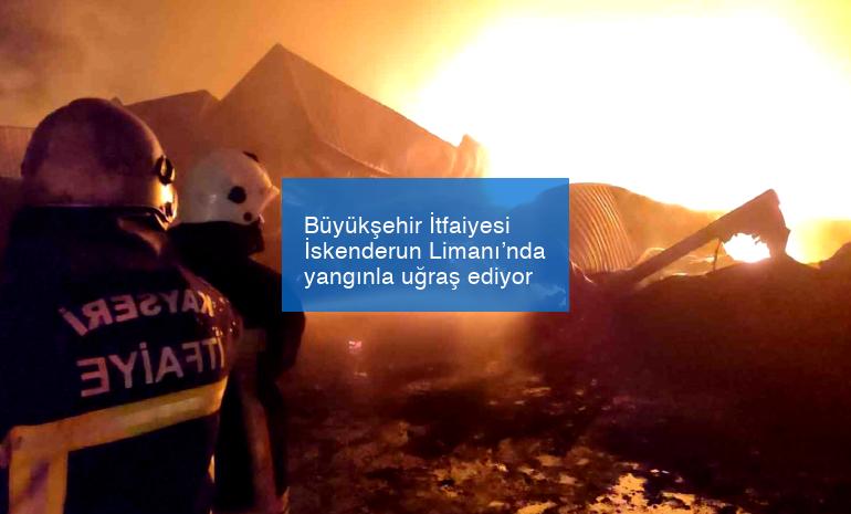 Büyükşehir İtfaiyesi İskenderun Limanı’nda yangınla uğraş ediyor
