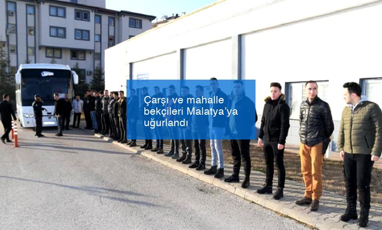 Çarşı ve mahalle bekçileri Malatya’ya uğurlandı