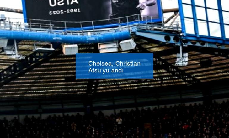 Chelsea, Christian Atsu’yu andı