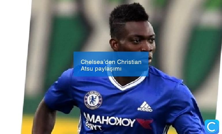 Chelsea’den Christian Atsu paylaşımı