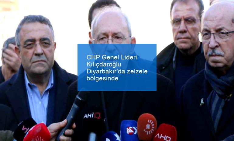 CHP Genel Lideri Kılıçdaroğlu Diyarbakır’da zelzele bölgesinde