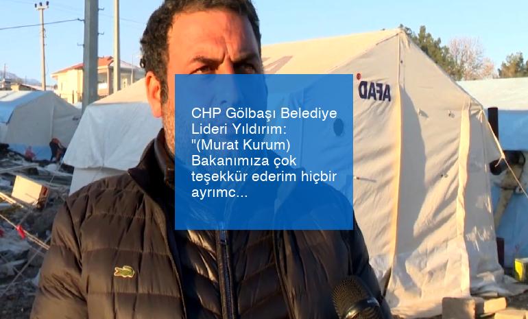 CHP Gölbaşı Belediye Lideri Yıldırım: “(Murat Kurum) Bakanımıza çok teşekkür ederim hiçbir ayrımcılık görmedik”