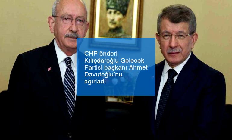 CHP önderi Kılıçdaroğlu Gelecek Partisi başkanı Ahmet Davutoğlu’nu ağırladı