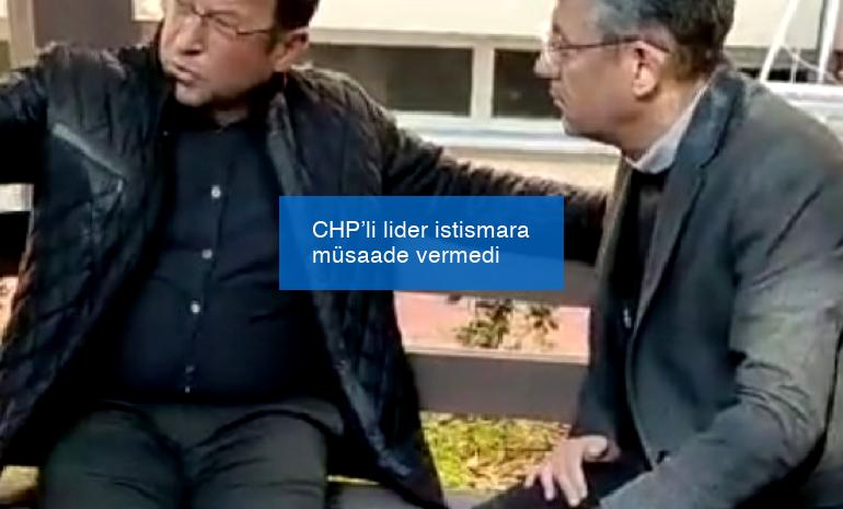 CHP’li lider istismara müsaade vermedi