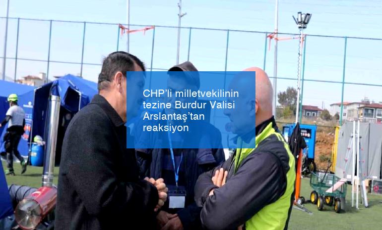 CHP’li milletvekilinin tezine Burdur Valisi Arslantaş’tan reaksiyon