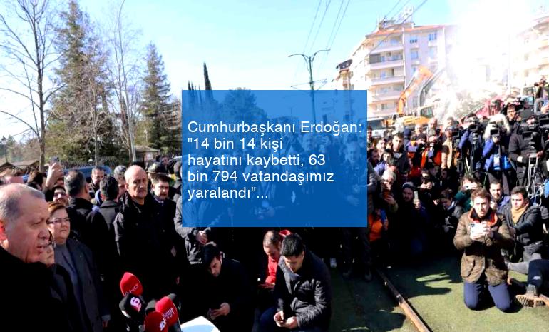 Cumhurbaşkanı Erdoğan: “14 bin 14 kişi hayatını kaybetti, 63 bin 794 vatandaşımız yaralandı”