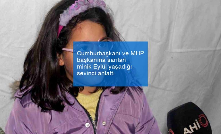 Cumhurbaşkanı ve MHP başkanına sarılan minik Eylül yaşadığı sevinci anlattı