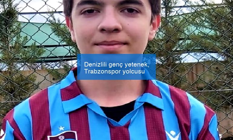 Denizlili genç yetenek, Trabzonspor yolcusu