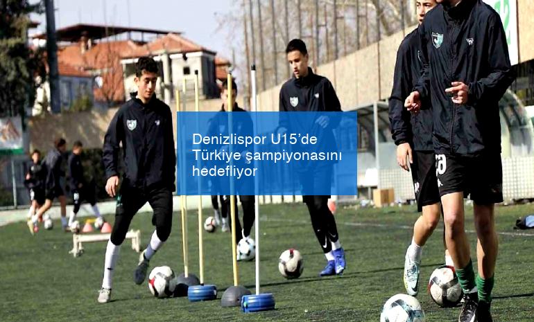 Denizlispor U15’de Türkiye şampiyonasını hedefliyor