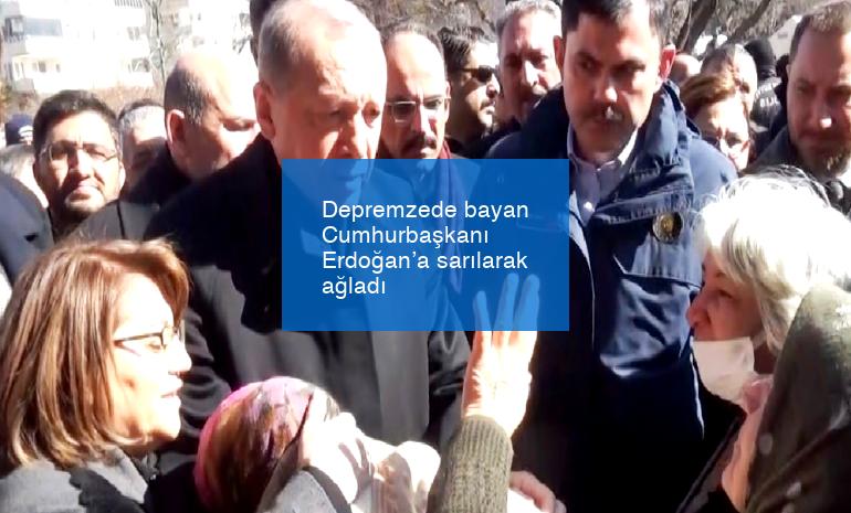 Depremzede bayan Cumhurbaşkanı Erdoğan’a sarılarak ağladı