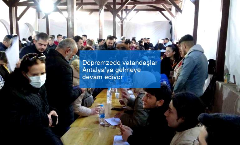 Depremzede vatandaşlar Antalya’ya gelmeye devam ediyor