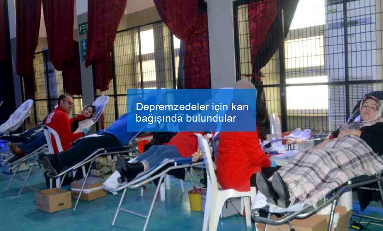 Depremzedeler için kan bağışında bulundular