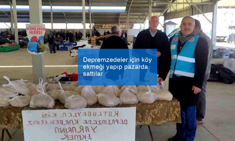 Depremzedeler için köy ekmeği yapıp pazarda sattılar