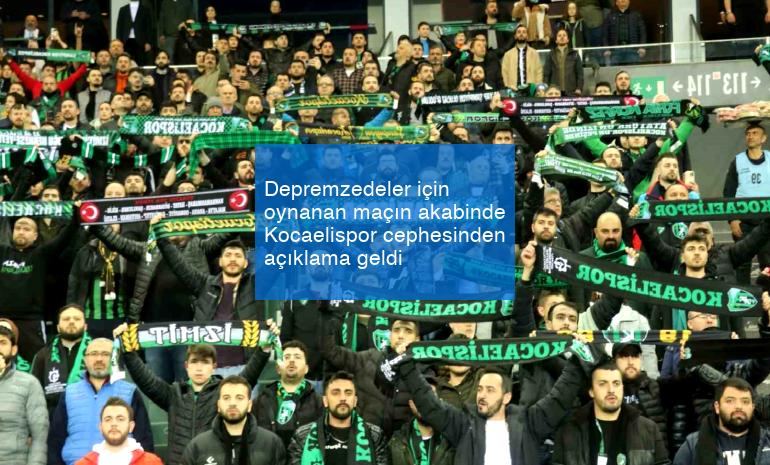 Depremzedeler için oynanan maçın akabinde Kocaelispor cephesinden açıklama geldi