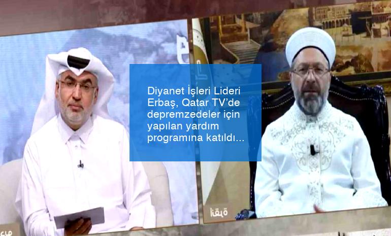 Diyanet İşleri Lideri Erbaş, Qatar TV’de depremzedeler için yapılan yardım programına katıldı