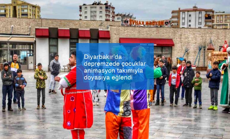 Diyarbakır’da depremzede çocuklar animasyon takımıyla doyasıya eğlendi