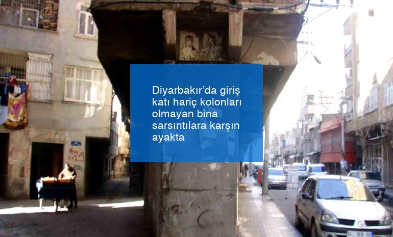 Diyarbakır’da giriş katı hariç kolonları olmayan bina sarsıntılara karşın ayakta