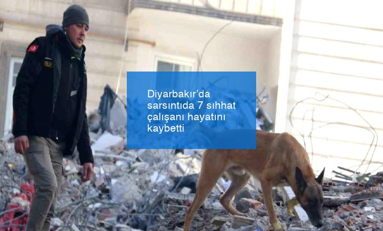 Diyarbakır’da sarsıntıda 7 sıhhat çalışanı hayatını kaybetti