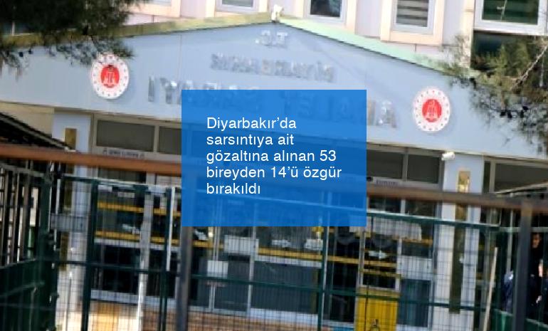Diyarbakır’da sarsıntıya ait gözaltına alınan 53 bireyden 14’ü özgür bırakıldı