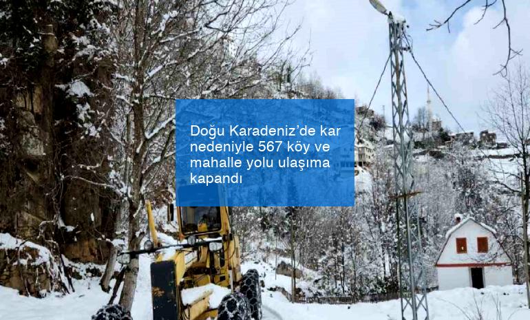 Doğu Karadeniz’de kar nedeniyle 567 köy ve mahalle yolu ulaşıma kapandı