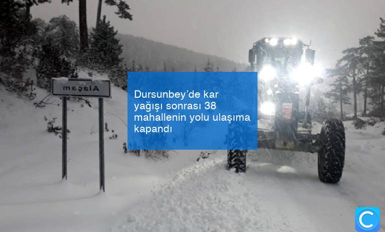 Dursunbey’de kar yağışı sonrası 38 mahallenin yolu ulaşıma kapandı